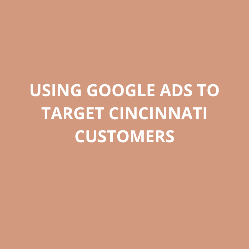 Using Google Ads to Target Cincinnati Customers
