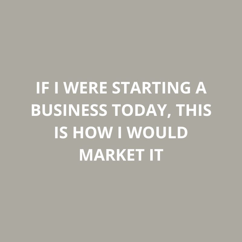 If I Were Starting a Business Today, This is How I Would Market It