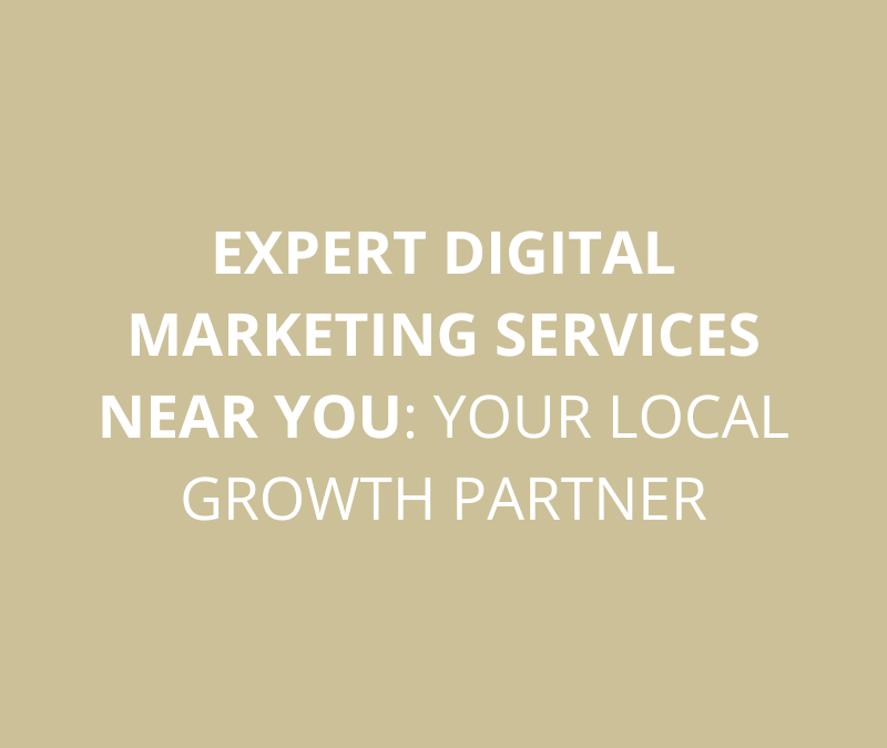 Find Expert Digital Marketing Services Near You: Your Local Growth Partner